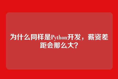 为什么同样是Python开发，薪资差距会那么大？