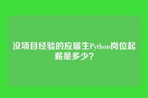 没项目经验的应届生Python岗位起薪是多少？