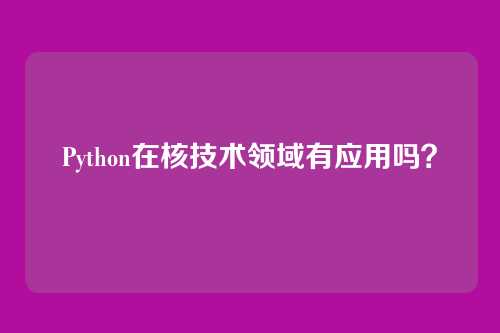 Python在核技术领域有应用吗？