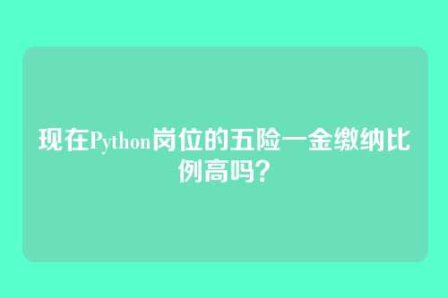 现在Python岗位的五险一金缴纳比例高吗？