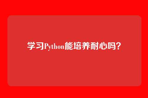 学习Python能培养耐心吗？