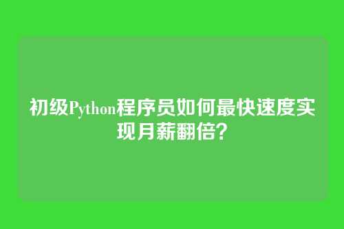 初级Python程序员如何最快速度实现月薪翻倍？