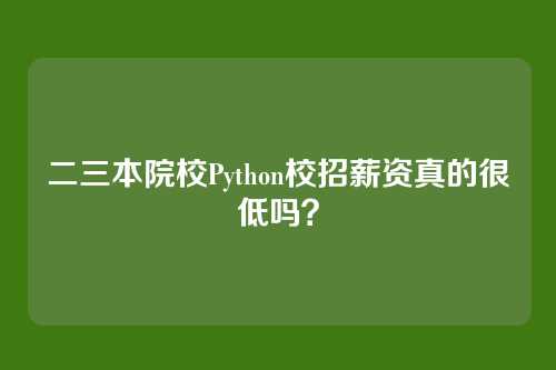 二三本院校Python校招薪资真的很低吗？