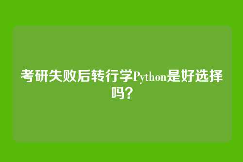 考研失败后转行学Python是好选择吗？