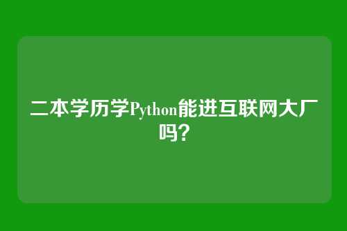 二本学历学Python能进互联网大厂吗？