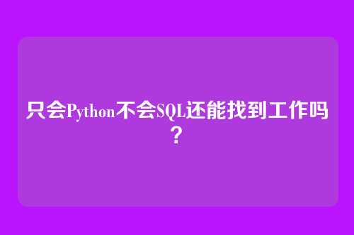只会Python不会SQL还能找到工作吗?