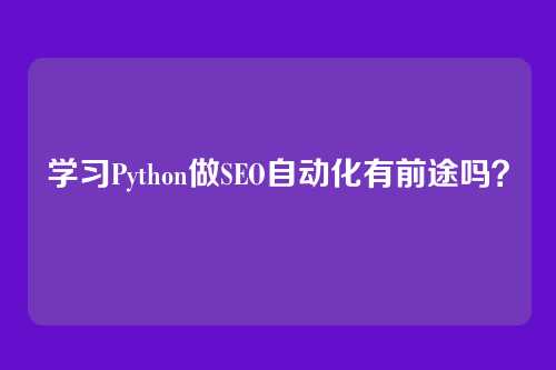 学习Python做SEO自动化有前途吗？