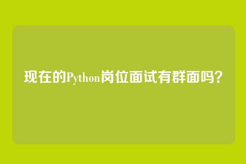 现在的Python岗位面试有群面吗？