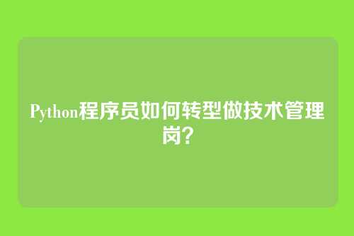 Python程序员如何转型做技术管理岗？