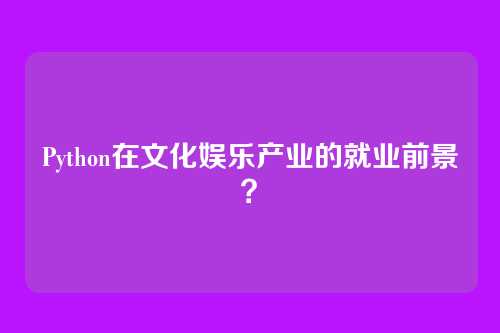 Python在文化娱乐产业的就业前景？