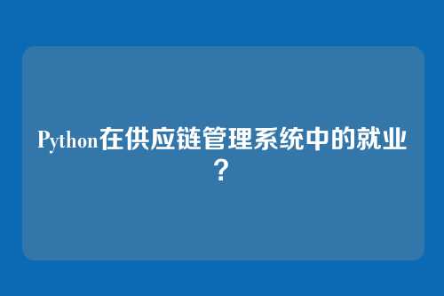 Python在供应链管理系统中的就业？