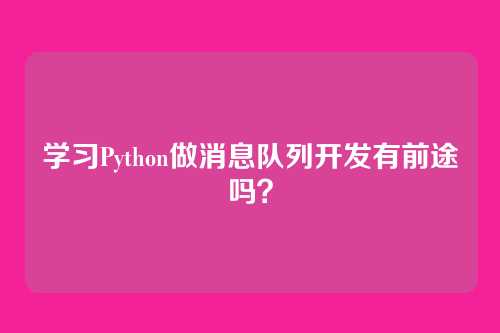学习Python做消息队列开发有前途吗？