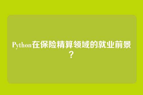 Python在保险精算领域的就业前景？