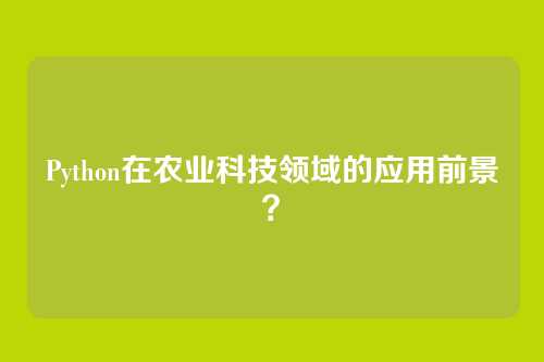 Python在农业科技领域的应用前景？