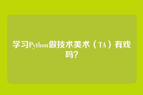 学习Python做技术美术（TA）有戏吗？