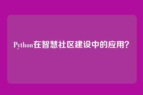 Python在智慧社区建设中的应用?