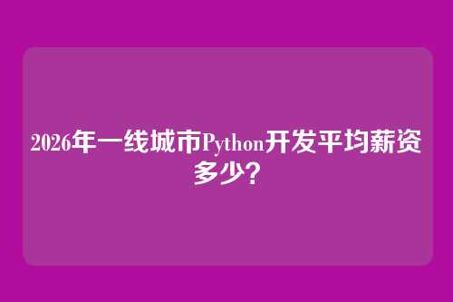 2026年一线城市Python开发平均薪资多少？