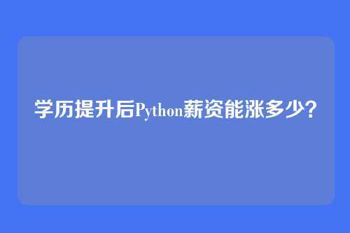 学历提升后Python薪资能涨多少？