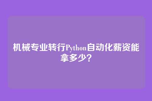 机械专业转行Python自动化薪资能拿多少？