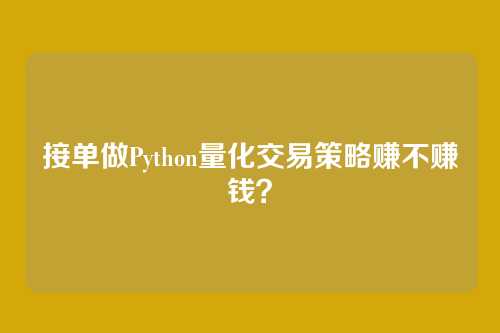 接单做Python量化交易策略赚不赚钱？