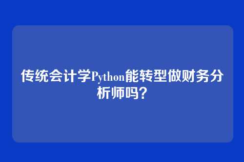 传统会计学Python能转型做财务分析师吗？