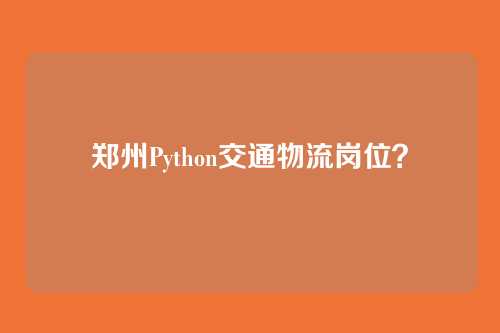 郑州Python交通物流岗位？