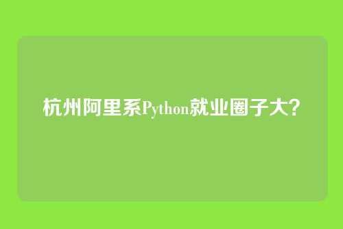 杭州阿里系Python就业圈子大？