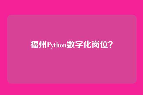 福州Python数字化岗位?