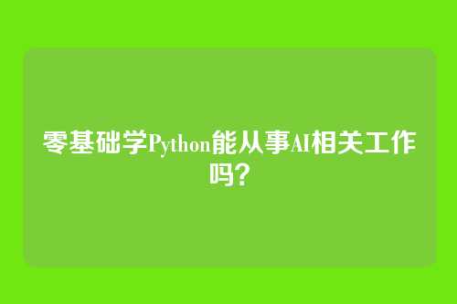 零基础学Python能从事AI相关工作吗?