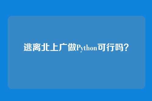 逃离北上广做Python可行吗？