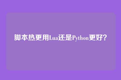 脚本热更用Lua还是Python更好？