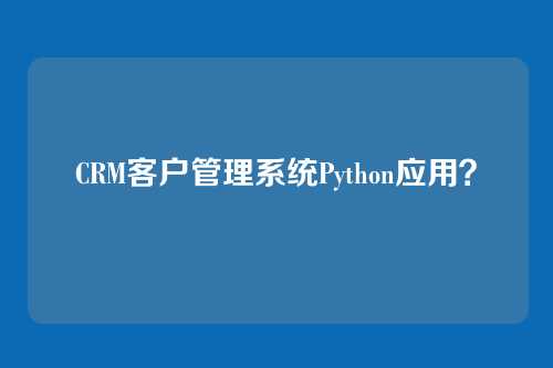 CRM客户管理系统Python应用？