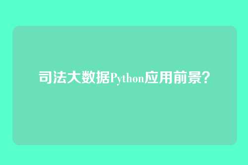 司法大数据Python应用前景？