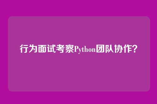 行为面试考察Python团队协作？