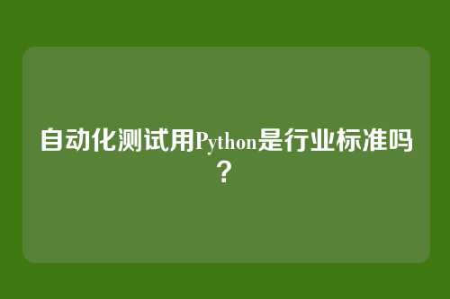 自动化测试用Python是行业标准吗?