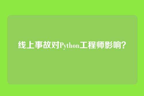 线上事故对Python工程师影响？