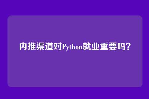 内推渠道对Python就业重要吗？
