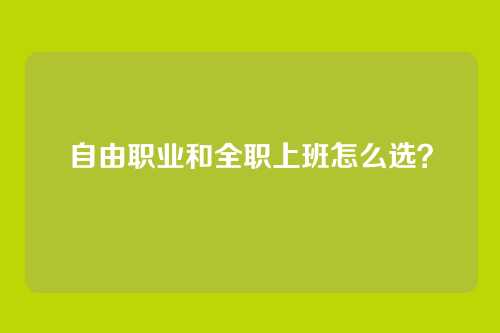 自由职业和全职上班怎么选？