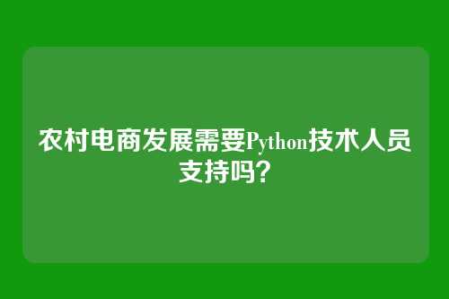农村电商发展需要Python技术人员支持吗？