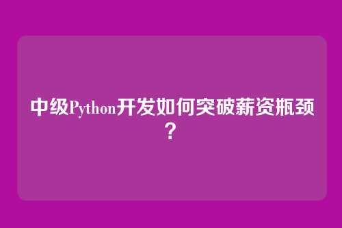 中级Python开发如何突破薪资瓶颈？
