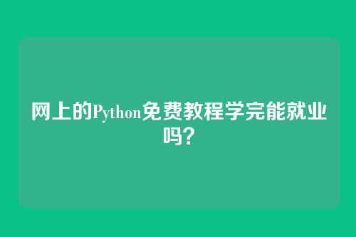 网上的Python免费教程学完能就业吗？