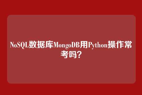 NoSQL数据库MongoDB用Python操作常考吗？
