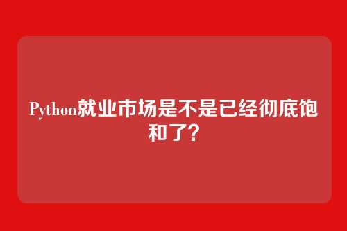 Python就业市场是不是已经彻底饱和了？