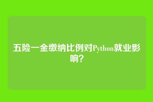 五险一金缴纳比例对Python就业影响？