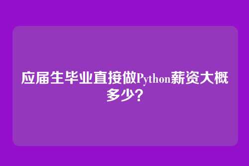 应届生毕业直接做Python薪资大概多少?