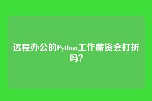 远程办公的Python工作薪资会打折吗？