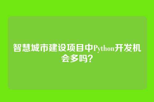 智慧城市建设项目中Python开发机会多吗？