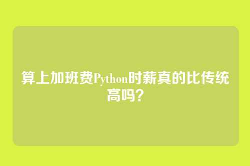 算上加班费Python时薪真的比传统高吗？