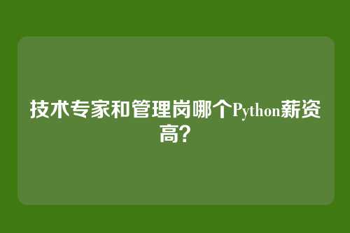 技术专家和管理岗哪个Python薪资高？