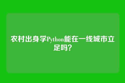 农村出身学Python能在一线城市立足吗？